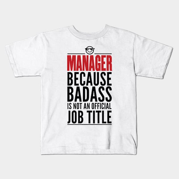 Manager Because Badass Is Not An Official Title Kids T-Shirt by GraphicsGarageProject